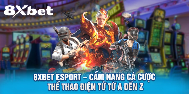 8XBET Esport – Cẩm Nang Cá Cược Thể Thao Điện Tử Từ A Đến Z