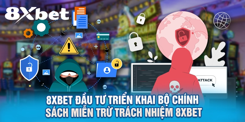 8XBET đầu tư triển khai bộ chính sách miễn trừ trách nhiệm 8XBET