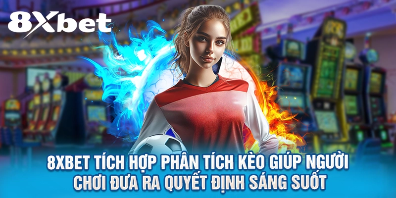 8XBET tích hợp phân tích  kèo giúp người chơi đưa ra quyết định sáng suốt