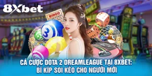 Cá Cược Dota 2 DreamLeague Tại 8XBET: Bí Kíp Soi Kèo Cho Người Mới