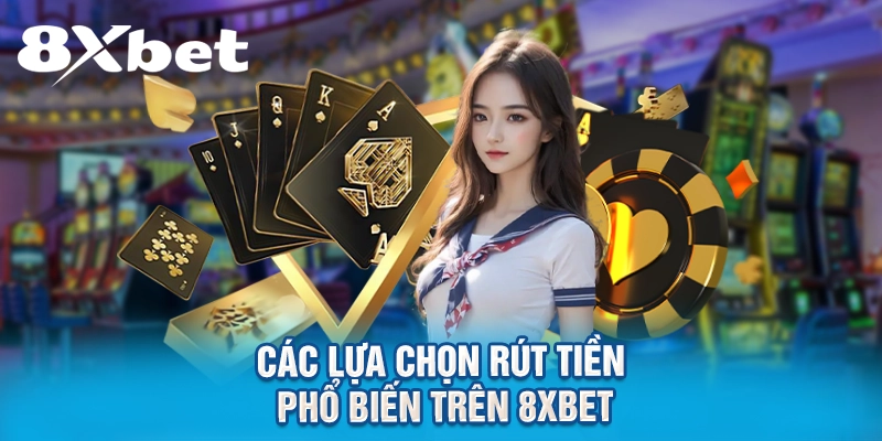 Các lựa chọn rút tiền phổ biến trên 8XBET