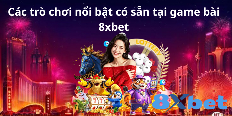 Các trò chơi nổi bật tại game bài 8xbet