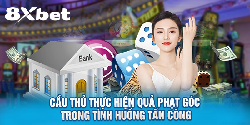 Cầu thủ thực hiện quả phạt góc trong tình huống tấn công