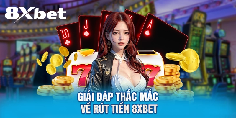 Giải đáp thắc mắc về rút tiền 8XBET
