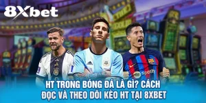 HT trong bóng đá là gì? Cách đọc và theo dõi kèo HT tại 8XBET