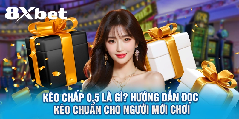 Kèo Chấp 0.5 Là Gì? Hướng Dẫn Đọc Kèo Chuẩn Cho Người Mới Chơi