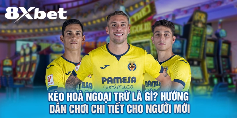 Kèo Hoà Ngoại Trừ Là Gì? Hướng Dẫn Chơi Chi Tiết Cho Người Mới