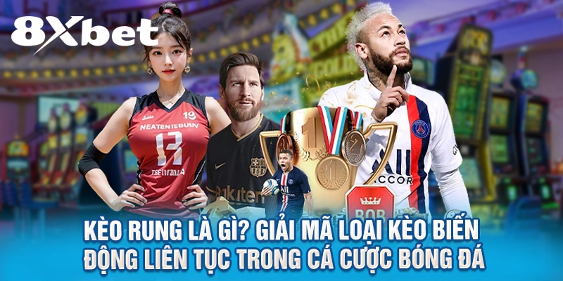 Kèo Rung Là Gì? Giải Mã Loại Kèo Biến Động Liên Tục Trong Cá Cược Bóng Đá