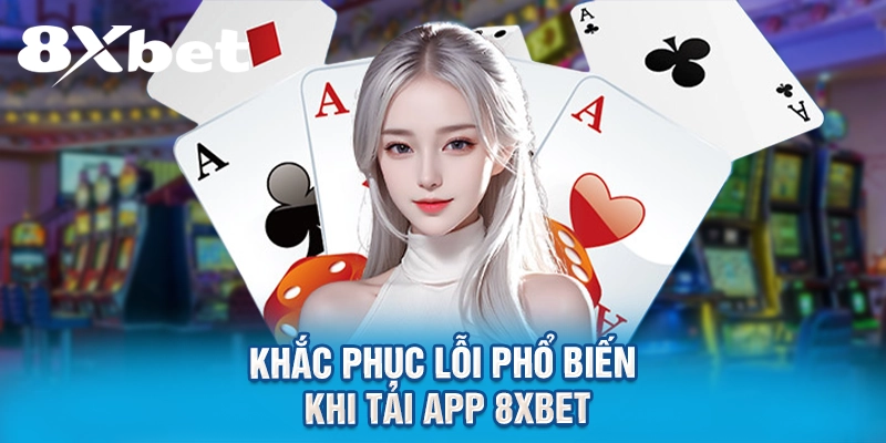 Khắc phục lỗi phổ biến khi tải app 8XBET
