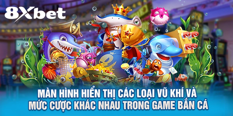 Màn hình hiển thị các loại vũ khí và mức cược khác nhau trong game bắn cá