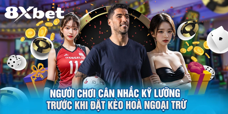 Người chơi cân nhắc kỹ lưỡng trước khi đặt kèo hoà ngoại trừ