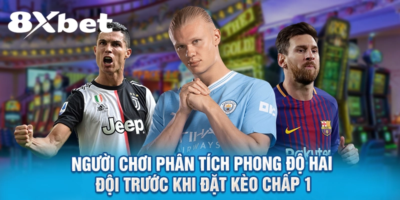 Người chơi phân tích phong độ hai đội trước khi đặt kèo chấp 1