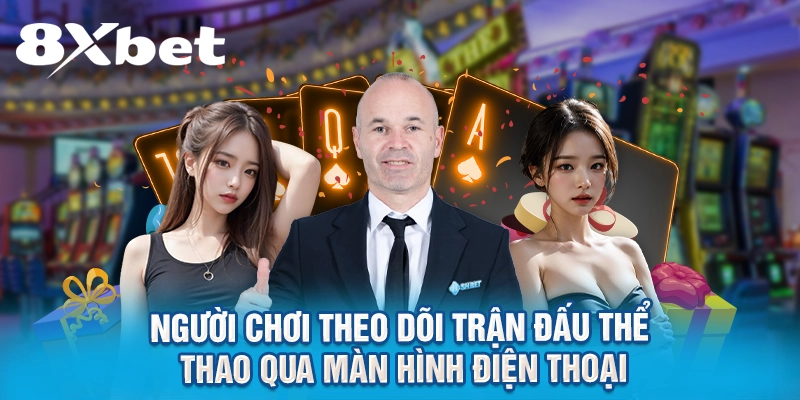 Người chơi theo dõi trận đấu thể thao qua màn hình điện thoại
