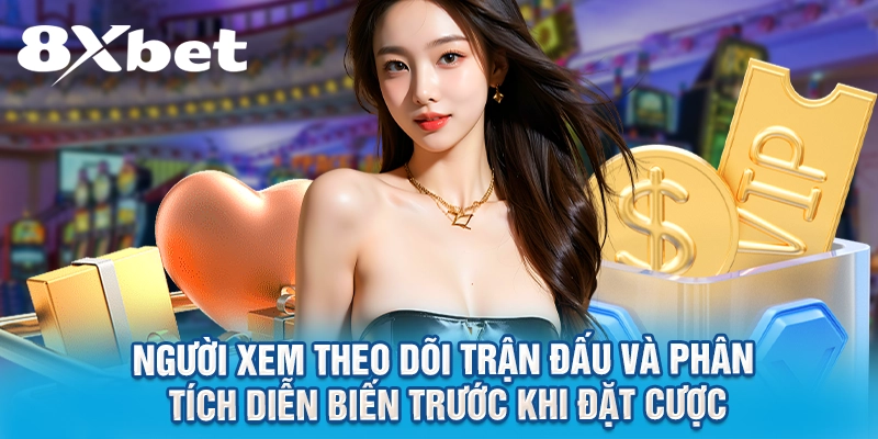Người xem theo dõi trận đấu và phân tích diễn biến trước khi đặt cược