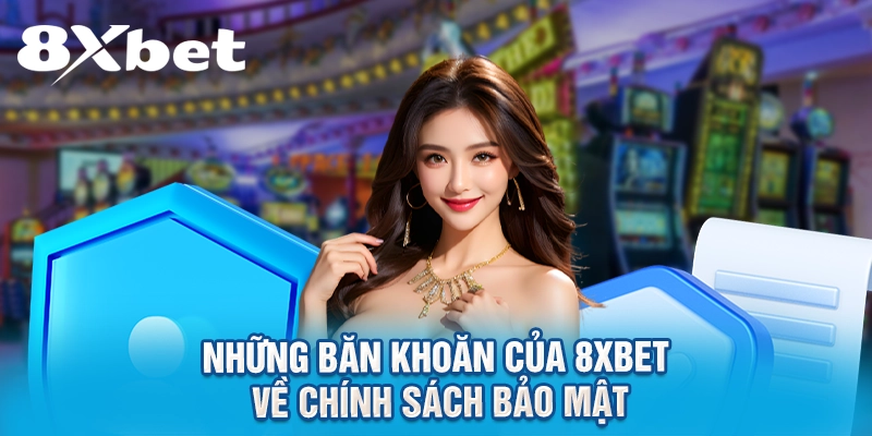 Những băn khoăn của 8XBET về chính sách bảo mật