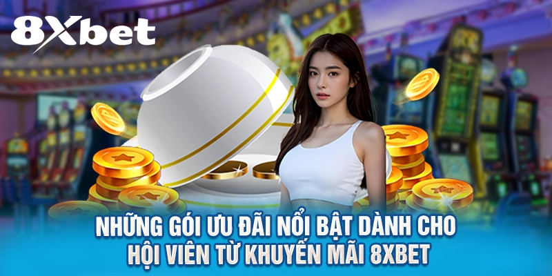 Những gói ưu đãi nổi bật dành cho hội viên từ khuyến mãi 8XBET