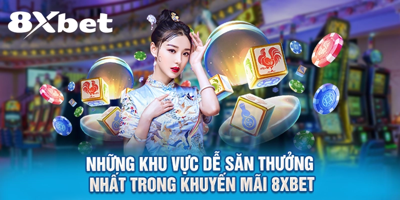 Những khu vực dễ săn thưởng nhất trong khuyến mãi 8XBET