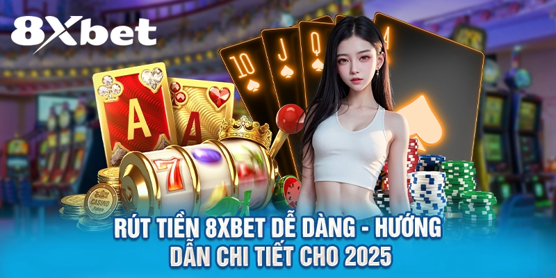 Rút Tiền 8XBET Dễ Dàng - Hướng Dẫn Chi Tiết Cho 2026