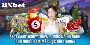 Slot Game 8XBET: Thiên Đường Nổ Hũ Dành Cho Người Đam Mê Cược Đổi Thưởng