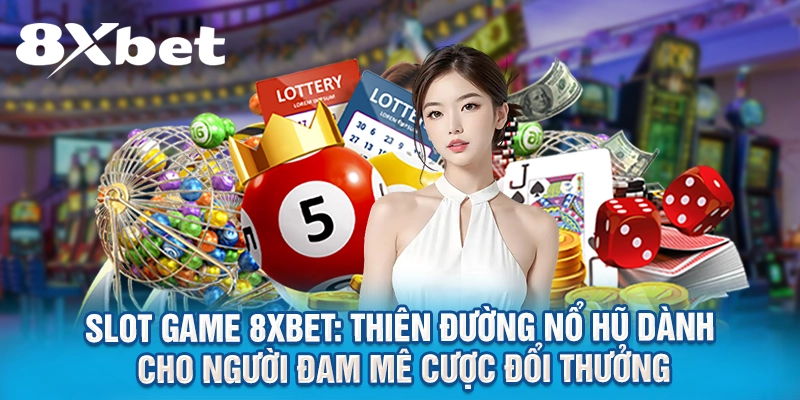 Slot Game 8XBET: Thiên Đường Nổ Hũ Dành Cho Người Đam Mê Cược Đổi Thưởng