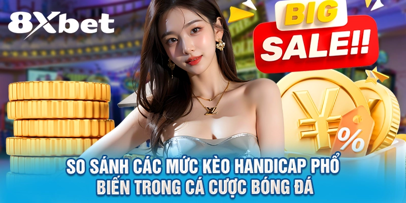 So sánh các mức kèo handicap phổ biến trong cá cược bóng đá
