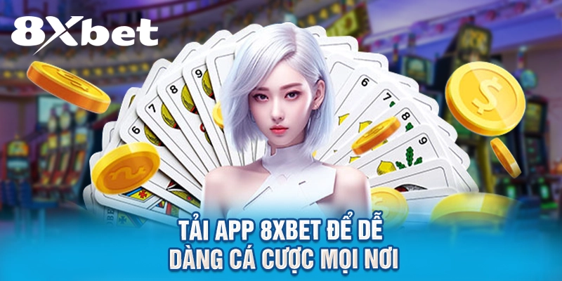 Tải app 8XBET để dễ dàng cá cược mọi nơi