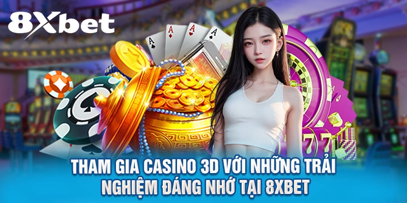 Tham gia casino 3D với những trải nghiệm đáng nhớ tại 8XBET