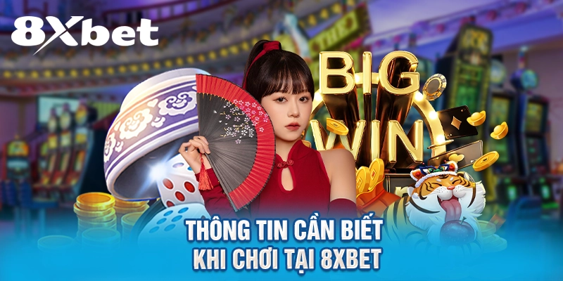 Thông tin cần biết khi chơi tại 8XBET