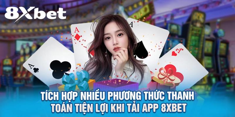 Tích hợp nhiều phương thức thanh toán tiện lợi khi tải app 8XBET