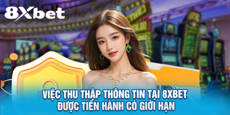 Việc thu thập thông tin tại 8XBET được tiến hành có giới hạn