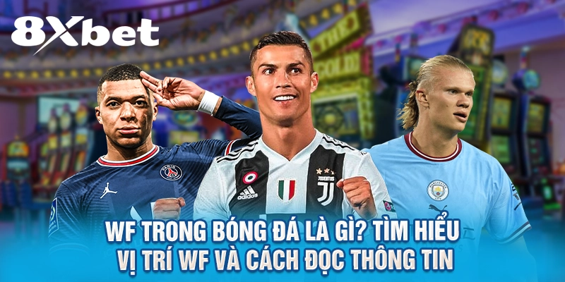 WF trong bóng đá là gì? Tìm hiểu vị trí WF và cách đọc thông tin