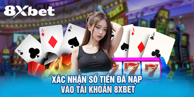 Xác nhận số tiền đã nạp vào tài khoản 8XBET