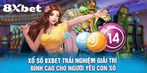 Xổ Số 8XBET: Trải Nghiệm Giải Trí Đỉnh Cao Cho Người Yêu Con Số