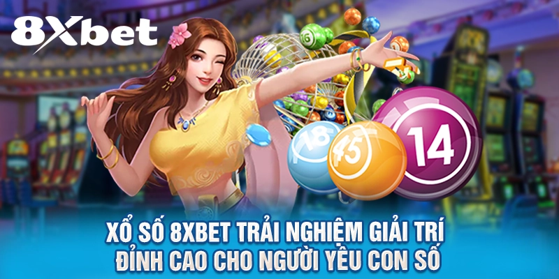 Xổ Số 8XBET: Trải Nghiệm Giải Trí Đỉnh Cao Cho Người Yêu Con Số