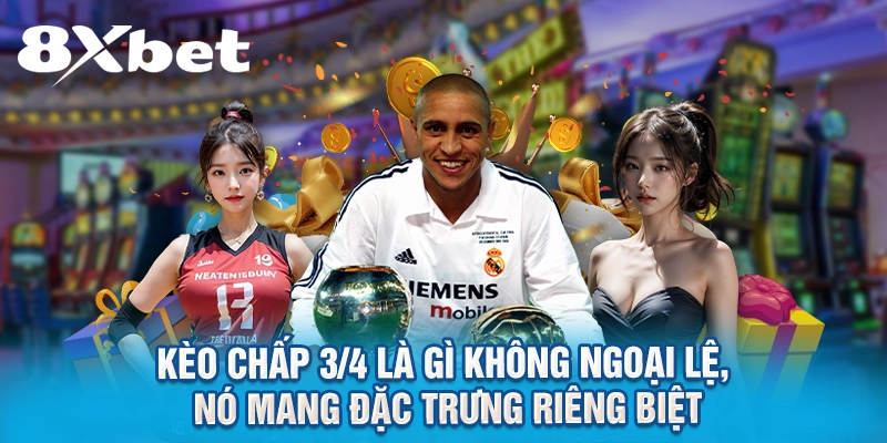 Kèo chấp 3/4 là gì không ngoại lệ, nó mang đặc trưng riêng biệt